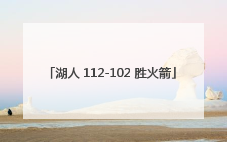 「湖人 112-102 胜火箭」火箭第22胜vs湖人