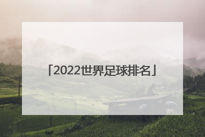 「2022世界足球排名」2022世界足球排名中国排第几